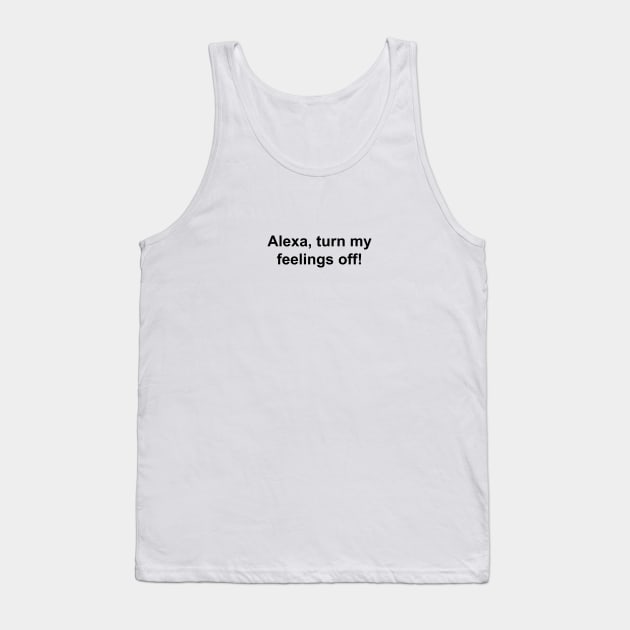 Turn My Feelings Off Tank Top by SashaRusso